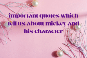 important quotes which tell us about mickey and his character